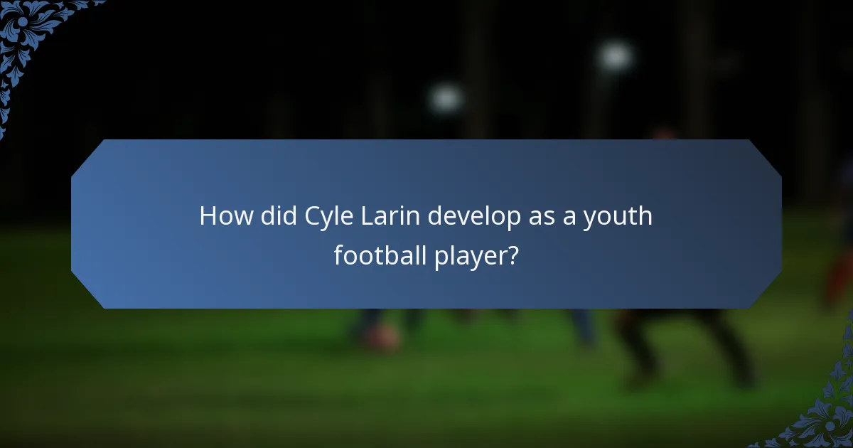 How did Cyle Larin develop as a youth football player?