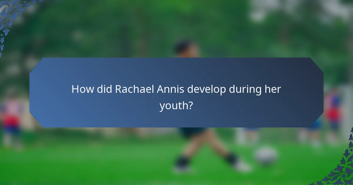 How did Rachael Annis develop during her youth?