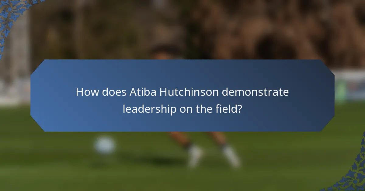 How does Atiba Hutchinson demonstrate leadership on the field?