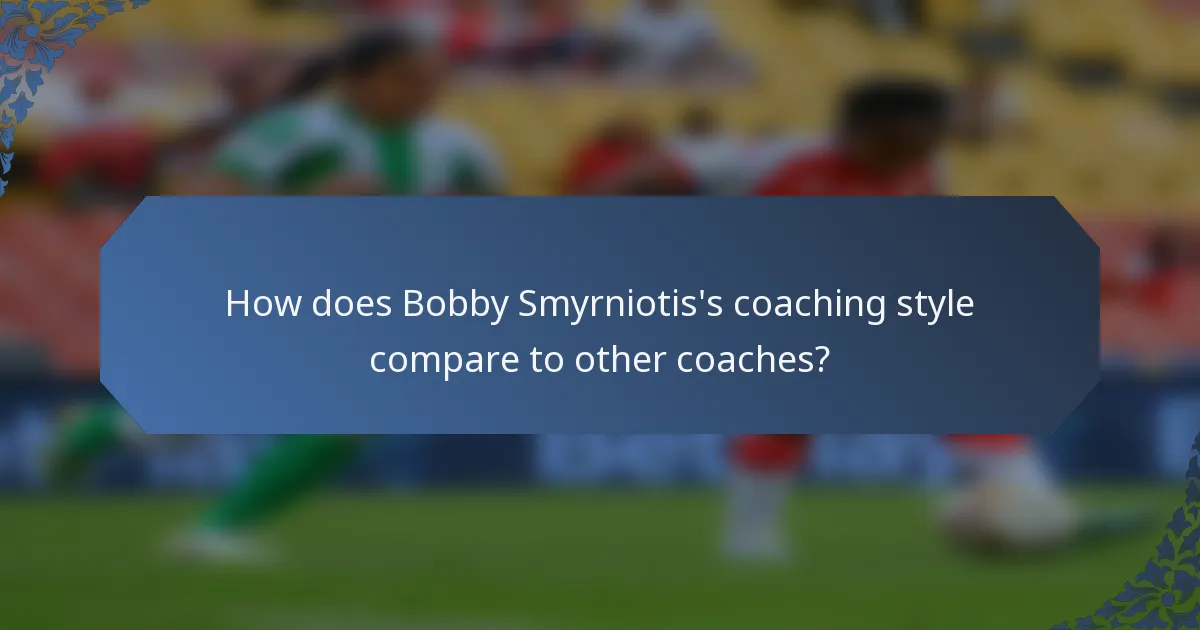 How does Bobby Smyrniotis's coaching style compare to other coaches?