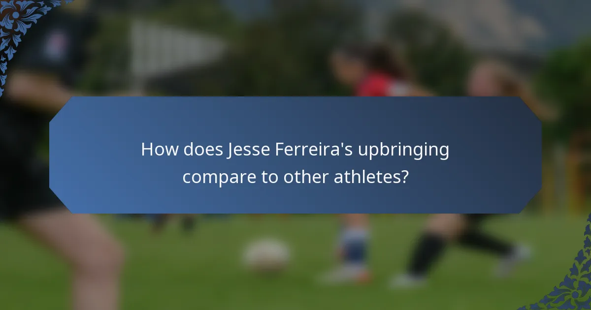 How does Jesse Ferreira's upbringing compare to other athletes?