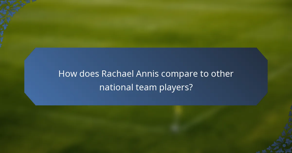How does Rachael Annis compare to other national team players?