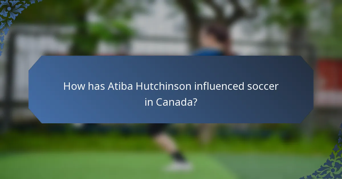 How has Atiba Hutchinson influenced soccer in Canada?