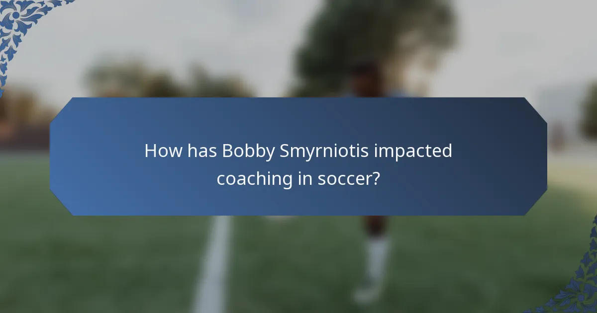 How has Bobby Smyrniotis impacted coaching in soccer?