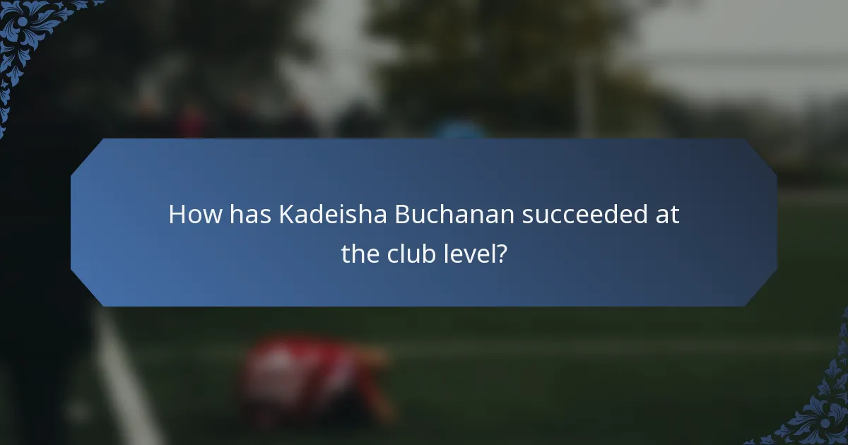 How has Kadeisha Buchanan succeeded at the club level?