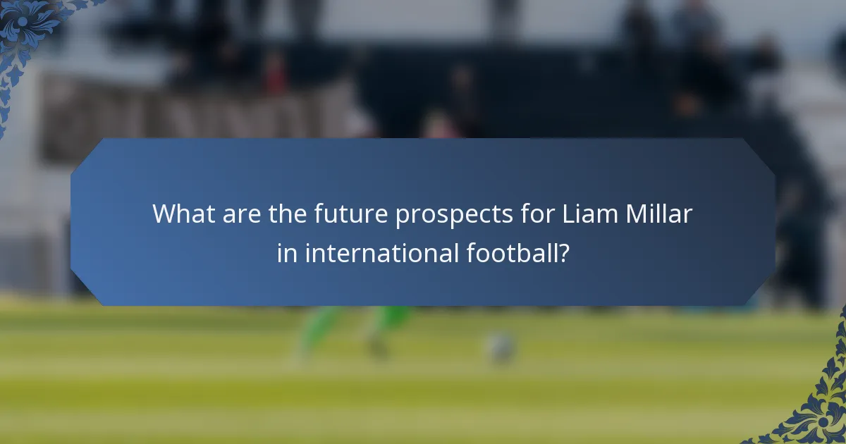 What are the future prospects for Liam Millar in international football?