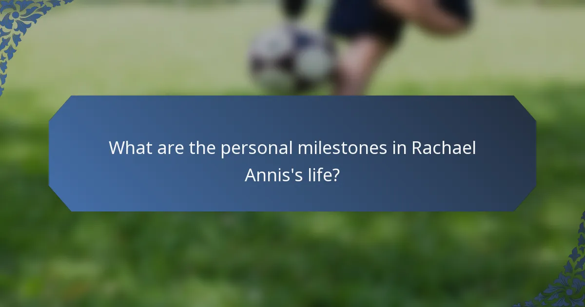 What are the personal milestones in Rachael Annis's life?