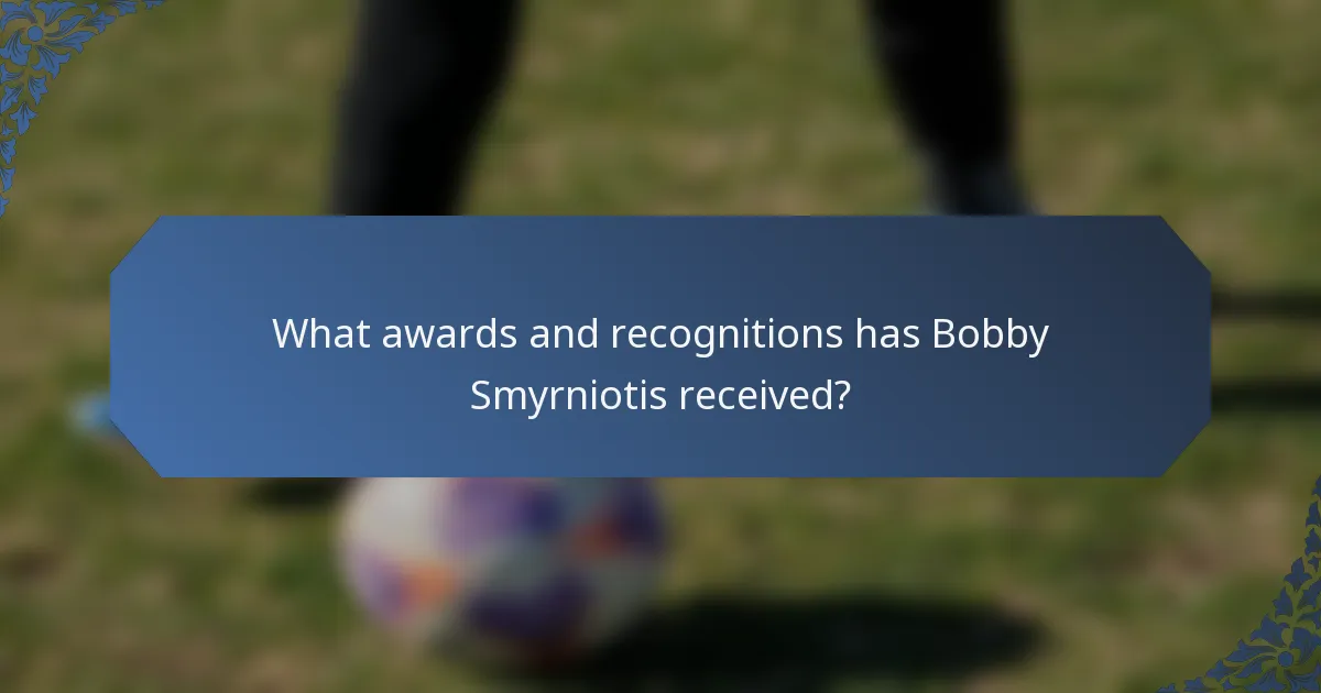 What awards and recognitions has Bobby Smyrniotis received?