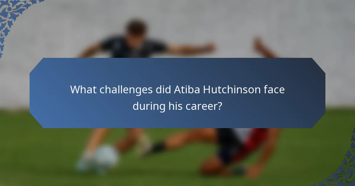 What challenges did Atiba Hutchinson face during his career?