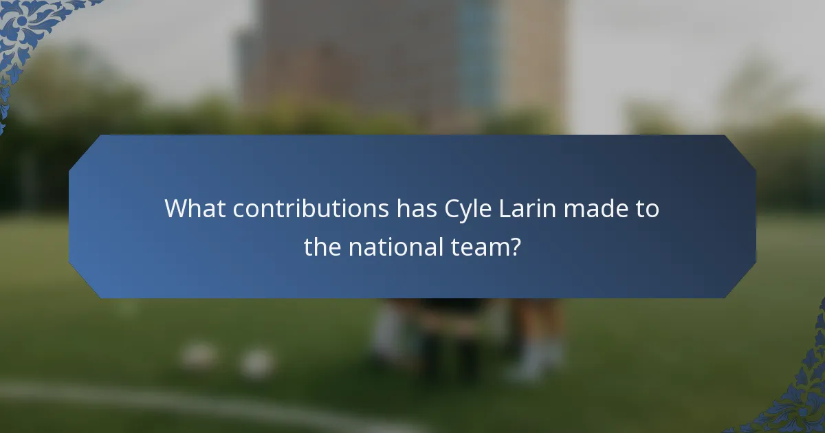What contributions has Cyle Larin made to the national team?