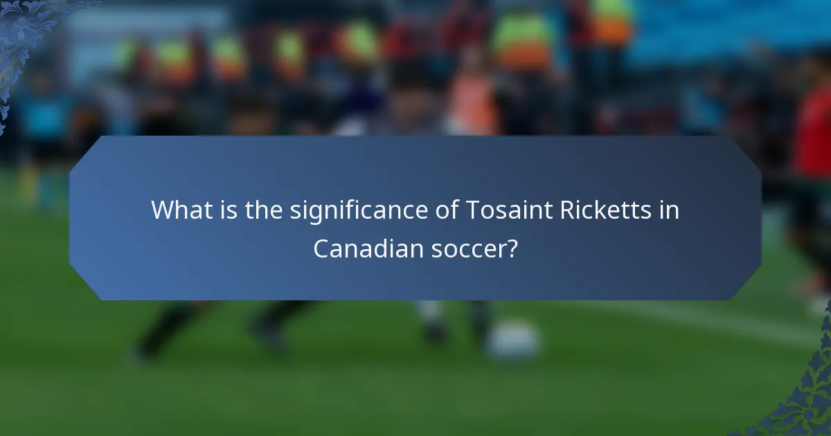 What is the significance of Tosaint Ricketts in Canadian soccer?