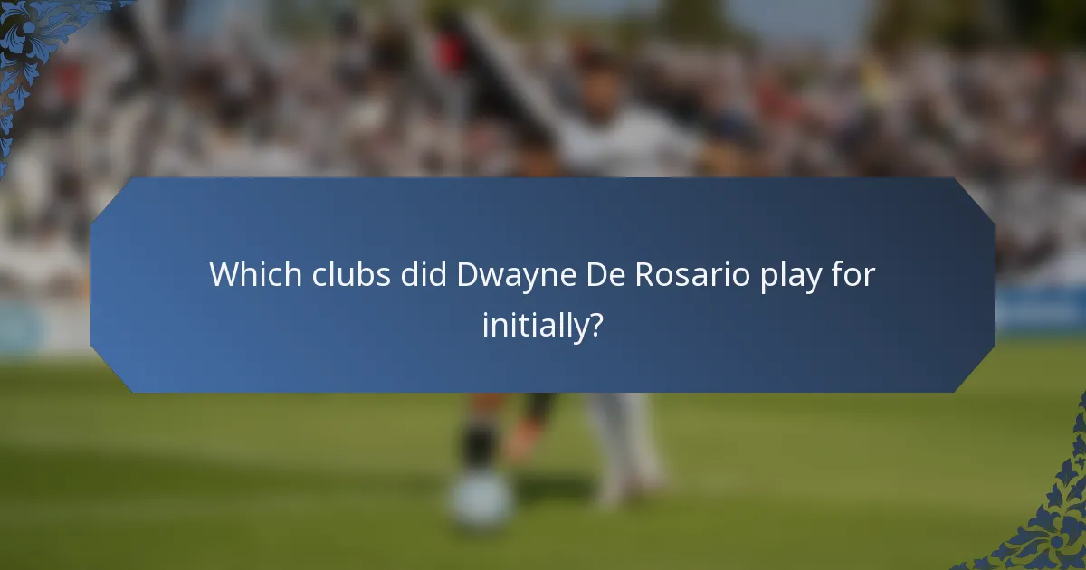 Which clubs did Dwayne De Rosario play for initially?