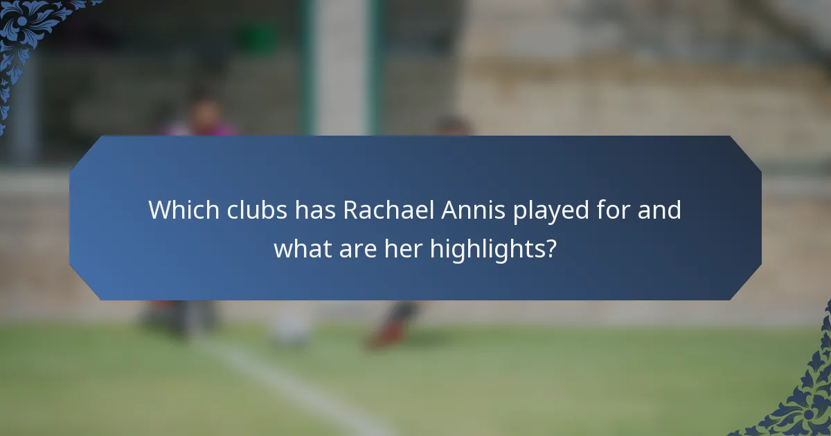 Which clubs has Rachael Annis played for and what are her highlights?