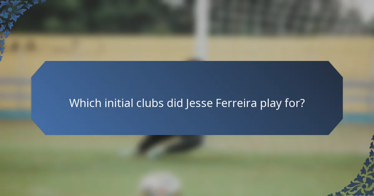 Which initial clubs did Jesse Ferreira play for?