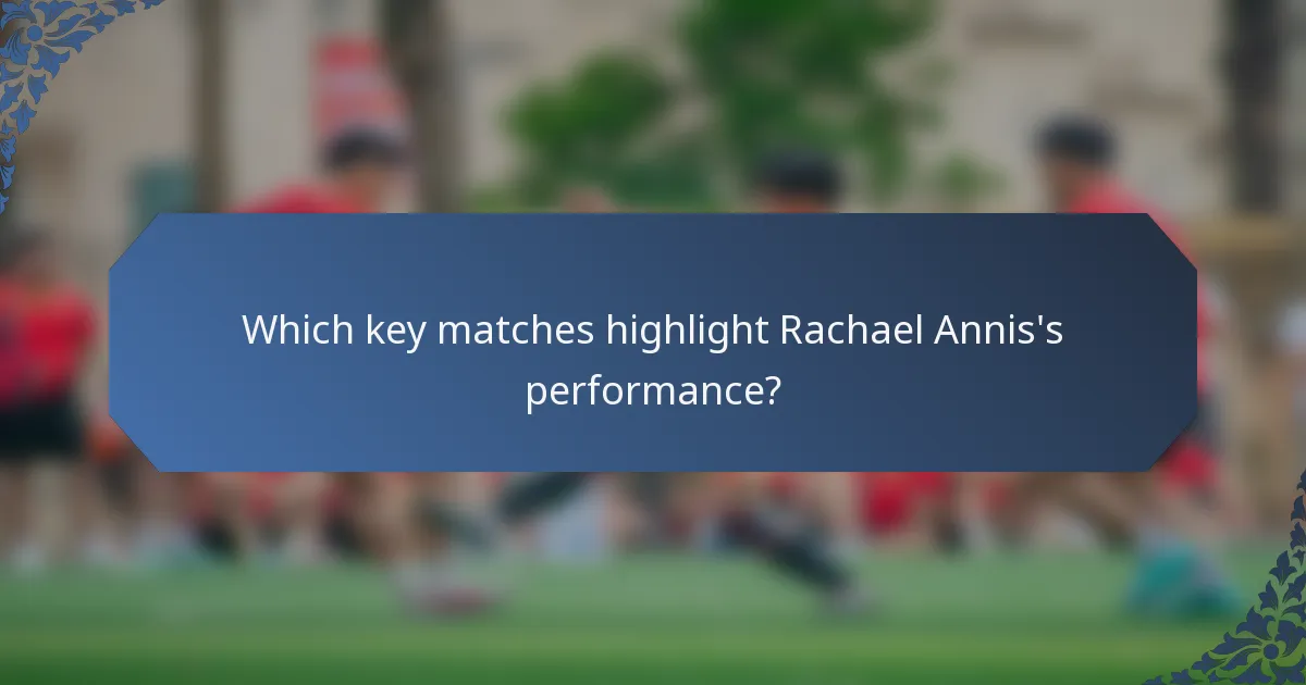 Which key matches highlight Rachael Annis's performance?