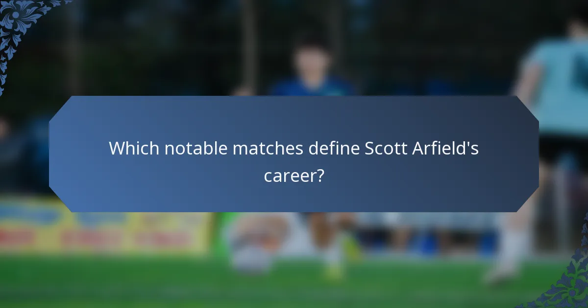 Which notable matches define Scott Arfield's career?
